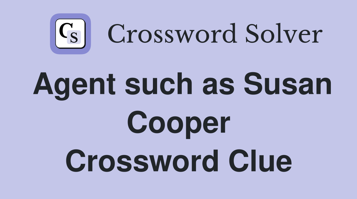 Agent such as Susan Cooper Crossword Clue Answers Crossword Solver